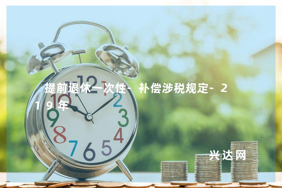 提前退休一次性-补偿涉税规定-2019年 