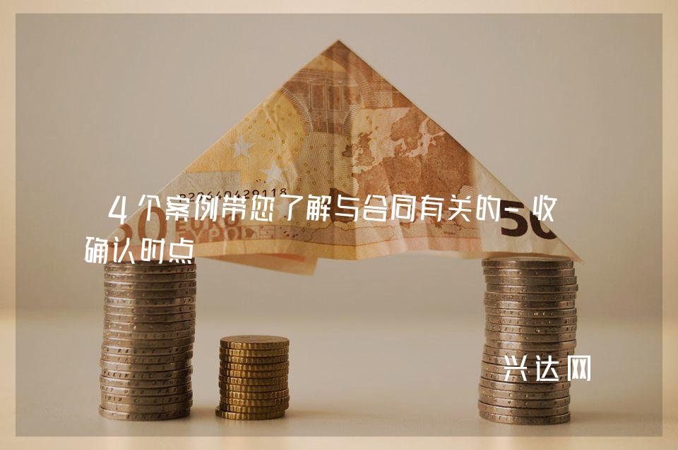 4个案例带您了解与合同有关的-收入确认时点 