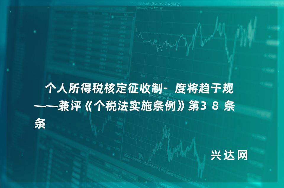 个人所得税核定征收制-度将趋于规范——兼评《个税法实施条例》第38条 