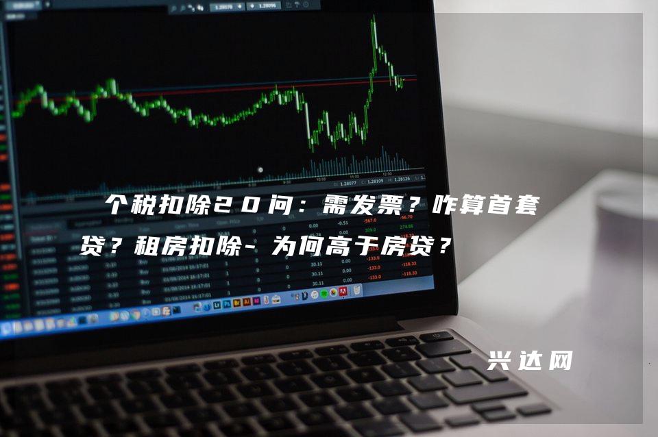 个税扣除20问：需发票？咋算首套房贷？租房扣除-为何高于房贷？ 