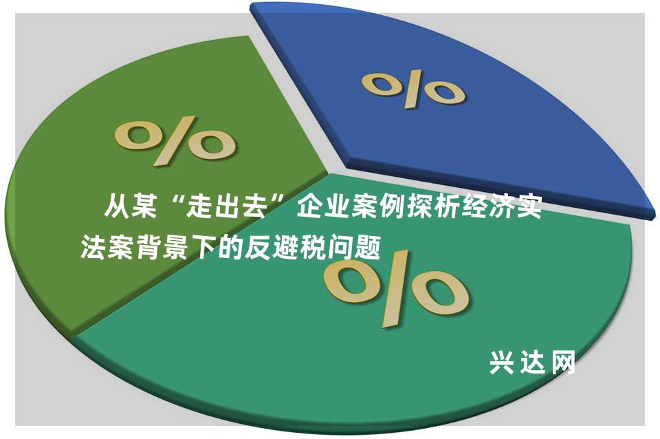 从某“走出去”企业案例探析经济实质法案背景下的反避税问题 