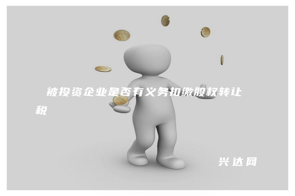 被投资企业是否有义务扣缴股权转让个税 